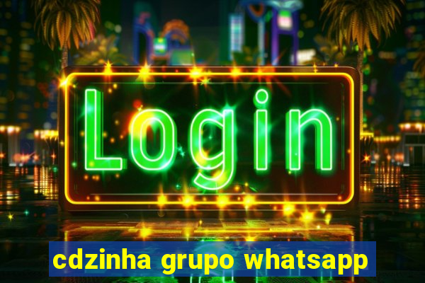 cdzinha grupo whatsapp